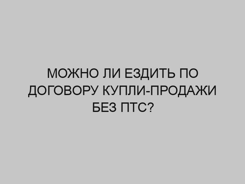 Можно ли ездить на авто по ДКП без СТС? | Пикабу